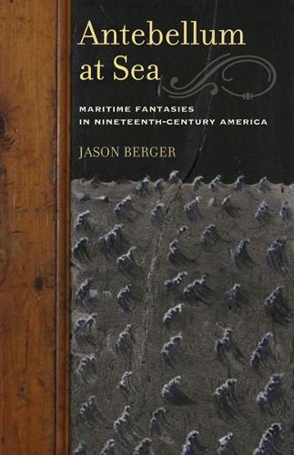 Паперова книга «Antebellum at Sea: Maritime Fantasies in Nineteenth-Century America», автор Джейсон Бергер - фото №1