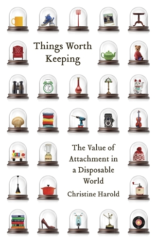 Бумажная книга «Things Worth Keeping: The Value of Attachment in a Disposable World», автор Кристин Харольд - фото №1