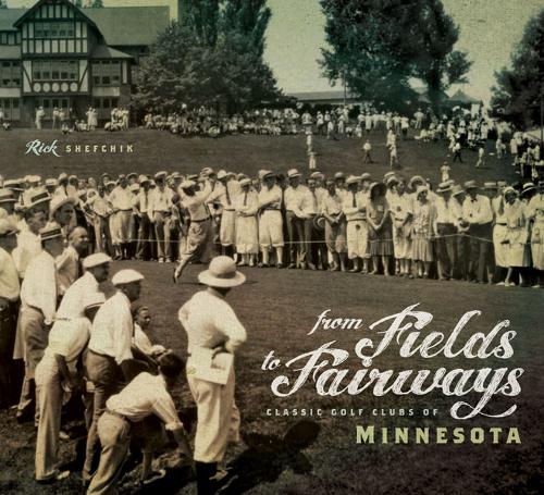 Бумажная книга «From Fields to Fairways: Classic Golf Clubs of Minnesota», автор Рик Шефчик - фото №1