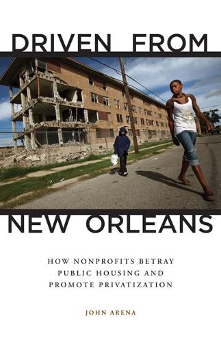 Бумажная книга «Driven from New Orleans: How Nonprofits Betray Public Housing and Promote Privatization», автор Джон Арена - фото №1