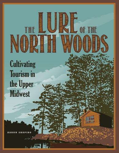 Бумажная книга «The Lure of the North Woods: Cultivating Tourism in the Upper Midwest», автор Аарон Шапиро - фото №1