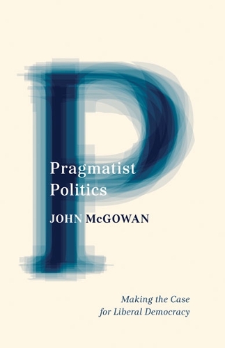 Бумажная книга «Pragmatist Politics: Making the Case for Liberal Democracy», автор Джон Макгоуэн - фото №1
