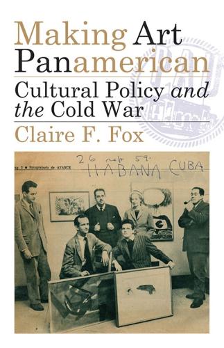 Бумажная книга «Making Art Panamerican: Cultural Policy and the Cold War», автор Клэр Ф. Фокс - фото №1