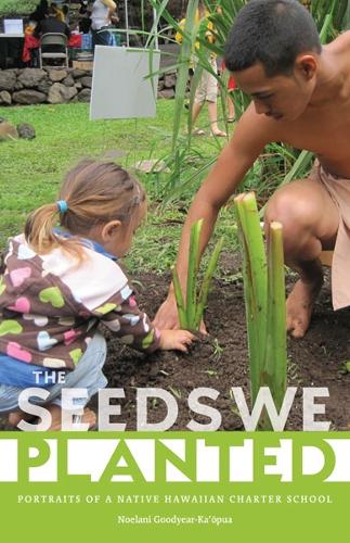 Паперова книга «The Seeds We Planted: Portraits of a Native Hawaiian Charter School», автор Ноелані Гудієр-Ка'опуа - фото №1