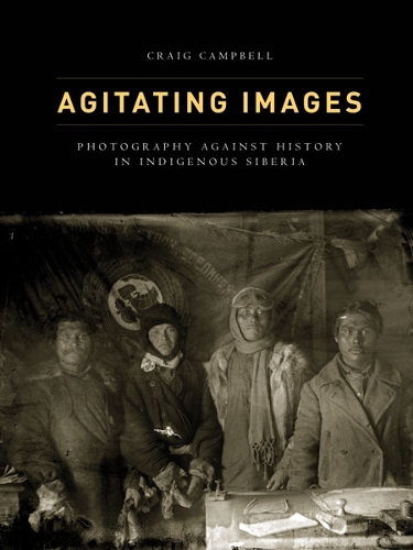 Бумажная книга «Agitating Images: Photography against History in Indigenous Siberia», автор Крейг Кэмпбелл - фото №1