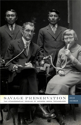 Паперова книга «Savage Preservation: The Ethnographic Origins of Modern Media Technology», автор Брайан Хохман - фото №1
