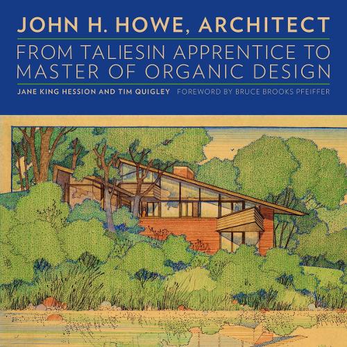 Бумажная книга «John H. Howe, Architect: From Taliesin Apprentice to Master of Organic Design», авторов Джейн Кинг Хессион, Тим Куигли - фото №1