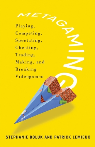 [object Object] «Metagaming: Playing, Competing, Spectating, Cheating, Trading, Making, and Breaking Videogames», авторів Патрік ЛеМьє, Стефані Болюк - фото №1