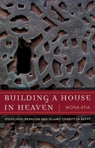 Бумажная книга «Building a House in Heaven: Pious Neoliberalism and Islamic Charity in Egypt», автор Мона Атия - фото №1
