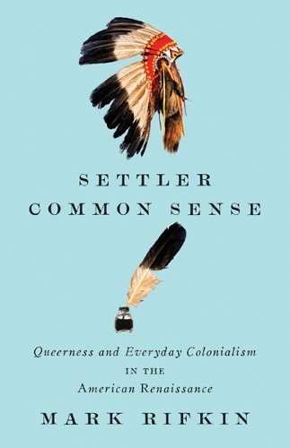 Бумажная книга «Settler Common Sense: Queerness and Everyday Colonialism in the American Renaissance», автор Марк Рифкин - фото №1