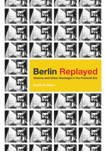 Паперова книга «Berlin Replayed: Cinema and Urban Nostalgia in the Postwall Era», автор Брігіта Б. Вагнер - фото №1