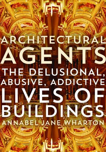 Бумажная книга «Architectural Agents: The Delusional, Abusive, Addictive Lives of Buildings», автор Аннабел Джейн Уортон - фото №1