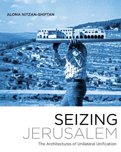 Паперова книга «Seizing Jerusalem: The Architectures of Unilateral Unification», автор Алона Нітцан-Шифтан - фото №1