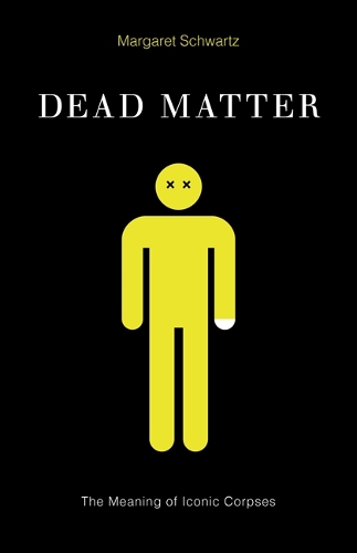 Бумажная книга «Dead Matter: The Meaning of Iconic Corpses», автор Маргарет Шварц - фото №1