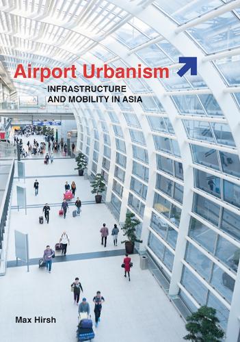 Паперова книга «Airport Urbanism: Infrastructure and Mobility in Asia», автор Макс Хірш - фото №1