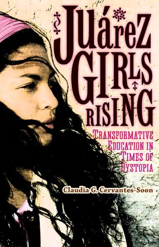 Бумажная книга «Juárez Girls Rising: Transformative Education in Times of Dystopia», автор Клаудия Г. Сервантес-Сун - фото №1