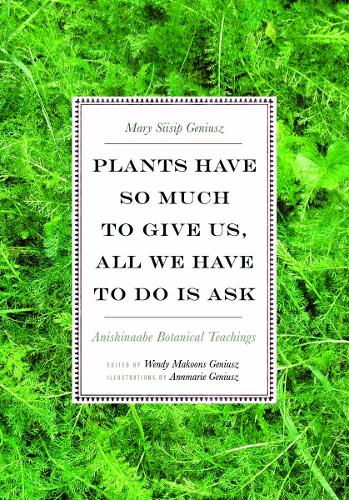 Паперова книга «Plants Have So Much to Give Us, All We Have to Do Is Ask: Anishinaabe Botanical Teachings», автор Мері Сіісіп Геніуш - фото №1