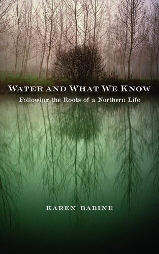 Бумажная книга «Water and What We Know: Following the Roots of a Northern Life», автор Карен Бабин - фото №1