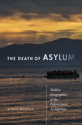 Паперова книга «The Death of Asylum: Hidden Geographies of the Enforcement Archipelago», автор Елісон Маунтц - фото №1