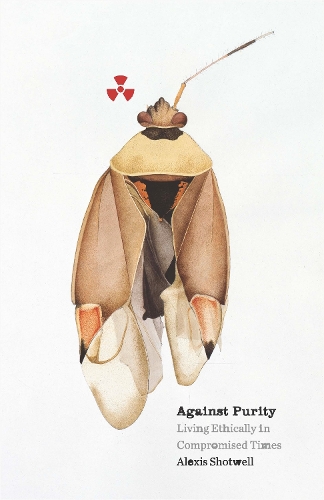 Паперова книга «Against Purity: Living Ethically in Compromised Times», автор Алексіс Шотвелл - фото №1