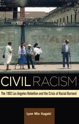 Паперова книга «Civil Racism: The 1992 Los Angeles Rebellion and the Crisis of Racial Burnout», автор Лінн Міе Ітагакі - фото №1