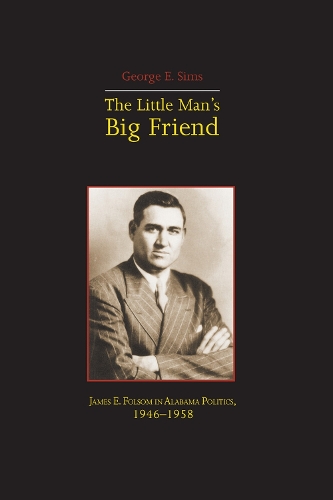 Бумажная книга «The Little Mans Big Friend: James E. Folsom in Alabama Politics, 1946-1958», автор Джордж Симс - фото №1