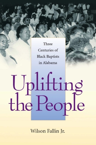 Бумажная книга «Uplifting the People: Three Centuries of Black Baptists in Alabama», автор Уилсон Фаллин - фото №1