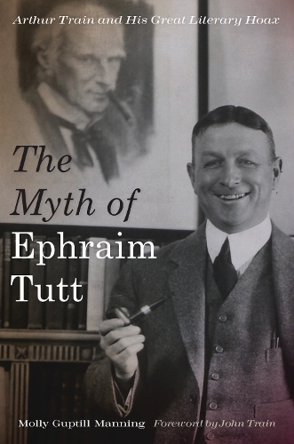 Бумажная книга «The Myth of Ephraim Tutt: Arthur Train and His Great Literary Hoax», автор Молли Мэннинг - фото №1