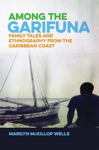 Бумажная книга «Among the Garifuna: Family Tales and Ethnography from the Caribbean Coast», автор Мэрилин Маккиллоп Уэллс - фото №1