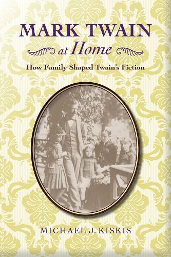 Бумажная книга «Mark Twain at Home: How Family Shaped Twain’s Fiction», автор Майкл Дж. Кискис - фото №1