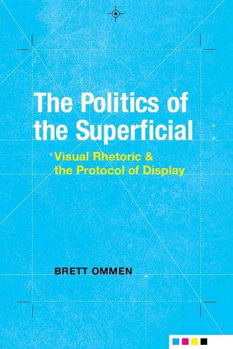 Бумажная книга «The Politics of the Superficial: Visual Rhetoric and the Protocol of Display», автор Бретт Оммен - фото №1