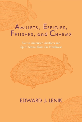 Бумажная книга «Amulets, Effigies, Fetishes, and Charms: Native American Artifacts and Spirit Stones from the Northeast», автор Эдвард Дж. Леник - фото №1