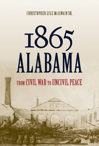 Бумажная книга «1865 Alabama: From Civil War to Uncivil Peace», автор Кристофер Лайл МакИлвейн - фото №1