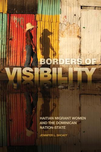 Бумажная книга «Borders of Visibility: Haitian Migrant Women and the Dominican Nation-State», автор Дженнифер Л. Шоафф - фото №1