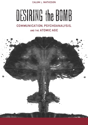 Паперова книга «Desiring the Bomb: Communication, Psychoanalysis, and the Atomic Age», автор Калум Лістер Метісон - фото №1