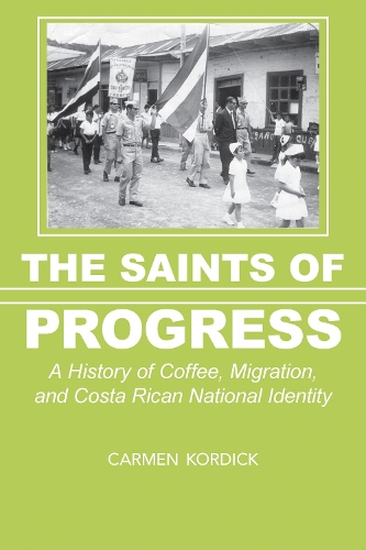 Паперова книга «The Saints of Progress: A History of Coffee, Migration, and Costa Rican National Identity», автор Кармен Кордік - фото №1