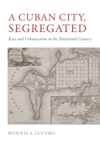 Бумажная книга «A Cuban City, Segregated: Race and Urbanization in the Nineteenth Century», автор Бонни А. Люсеро - фото №1