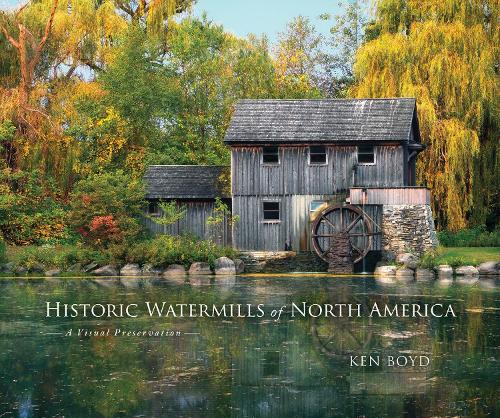 Паперова книга «Historic Watermills of North America: A Visual Preservation», автор Кен Бойд - фото №1