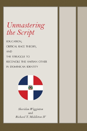 Бумажная книга «Unmastering the Script: Education, Critical Race Theory, and the Struggle to Reconcile the Haitian Other in Dominican Identity», авторов Ричард Т. Миддлтон, Шеридан Виггинтон - фото №1