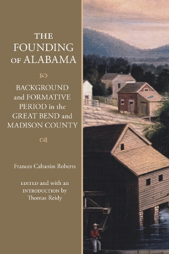Бумажная книга «The Founding of Alabama: Background and Formative Period in the Great Bend and Madison County», автор Фрэнсис Кабанисс Робертс - фото №1