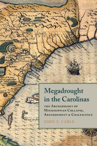 Бумажная книга «Megadrought in the Carolinas: The Archaeology of Mississippian Collapse, Abandonment, and Coalescence», автор Джон С. Кейбл - фото №1