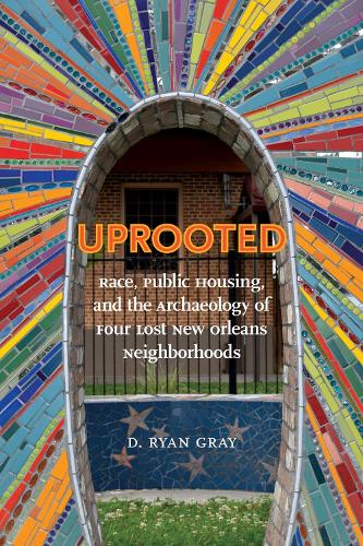 Paper book «Uprooted: Race, Public Housing, and the Archaeology of Four Lost New Orleans Neighborhoods», author D. Ryan Gray - фото №1