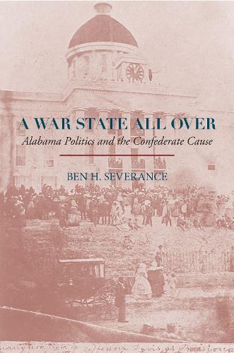 Бумажная книга «A War State All Over: Alabama Politics and the Confederate Cause», автор Бен Х. Северанс - фото №1