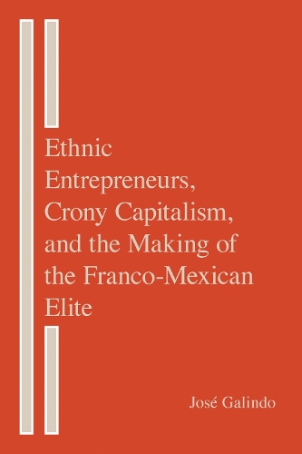 Бумажная книга «Ethnic Entrepreneurs, Crony Capitalism, and the Making of the Franco-Mexican Elite», автор Хосе Галиндо - фото №1