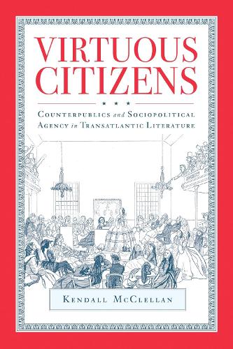Бумажная книга «Virtuous Citizens: Counterpublics and Sociopolitical Agency in Transatlantic Literature», автор Кендалл Макклеллан - фото №1
