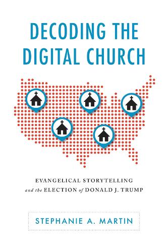 Бумажная книга «Decoding the Digital Church: Evangelical Storytelling and the Election of Donald J. Trump», автор Стефани А. Мартин - фото №1