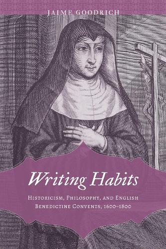 Бумажная книга «Writing Habits: Historicism, Philosophy, and English Benedictine Convents, 1600-1800», автор Хайме Гудрич - фото №1