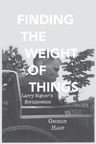 Паперова книга «Finding the Weight of Things: Larry Eigner's Ecrippoetics», автор Джордж Харт - фото №1