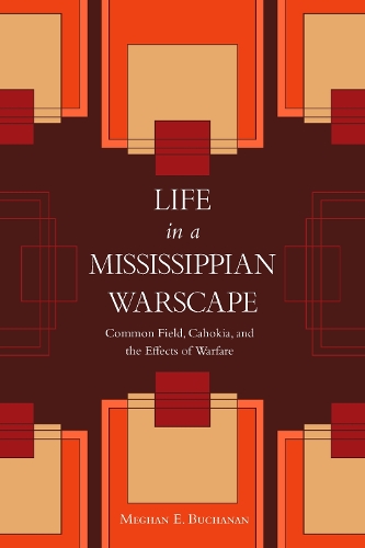 Бумажная книга «Life in a Mississippian Warscape: Common Field, Cahokia, and the Effects of Warfare», автор Меган Э. Бьюкенен - фото №1