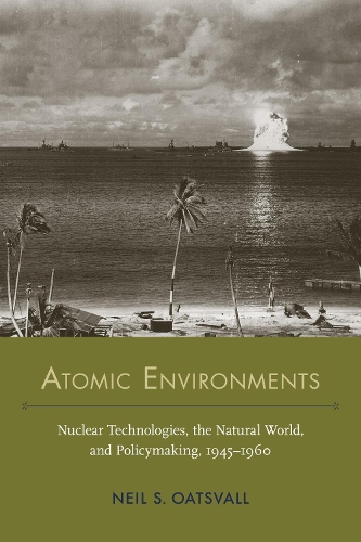 Паперова книга «Atomic Environments: Nuclear Technologies, the Natural World, and Policymaking, 1945–1960», автор Ніл Шафер Оутсволл - фото №1